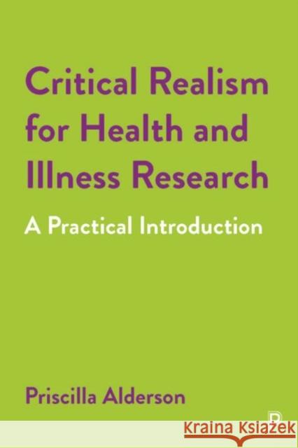 Critical Realism for Health and Illness Research: A Practical Introduction Priscilla Alderson 9781447354550 Policy Press