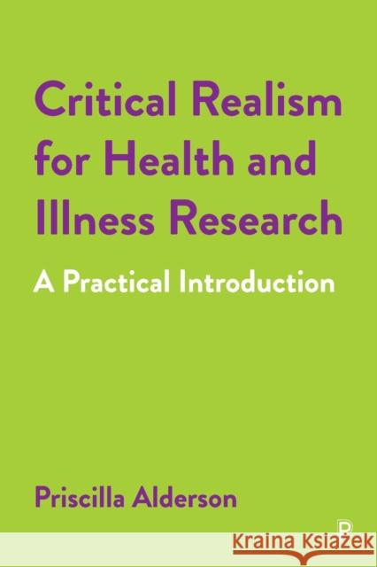 Critical Realism for Health and Illness Research: A Practical Introduction Priscilla Alderson 9781447354567 Policy Press