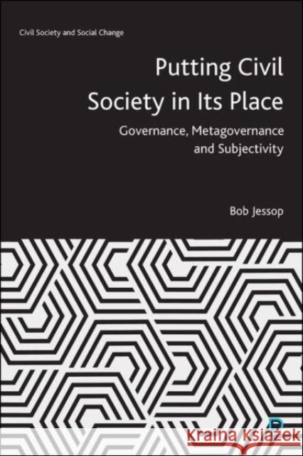 Putting Civil Society in Its Place: Governance, Metagovernance and Subjectivity Bob Jessop 9781447354963 Policy Press