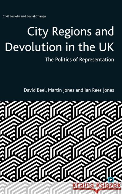 City Regions and Devolution in the UK: The Politics of Representation David Beel Martin Jones 9781447355014