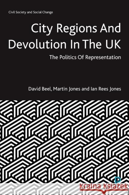 City Regions and Devolution in the UK: The Politics of Representation David Beel Martin Jones Ian Ree 9781447355021 Policy Press