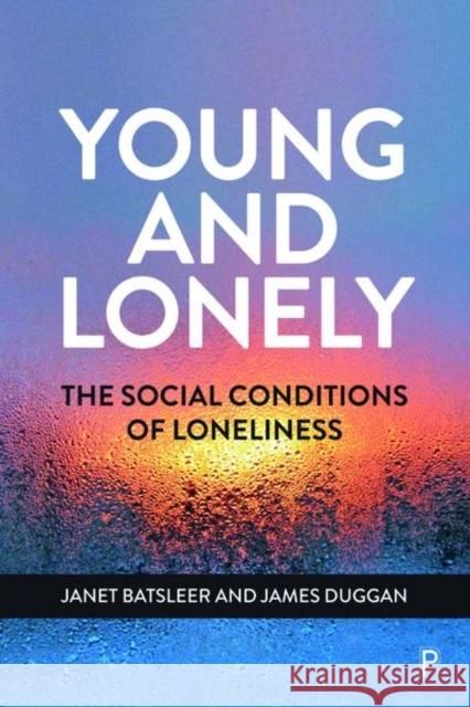 Young and Lonely: The Social Conditions of Loneliness Batsleer, Janet 9781447355342 Policy Press