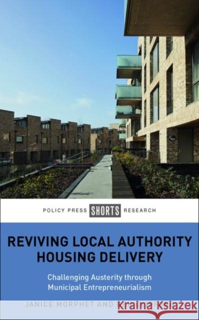 Reviving Local Authority Housing Delivery: Challenging Austerity Through Municipal Entrepreneurialism Janice Morphet Ben Clifford 9781447355748 Policy Press