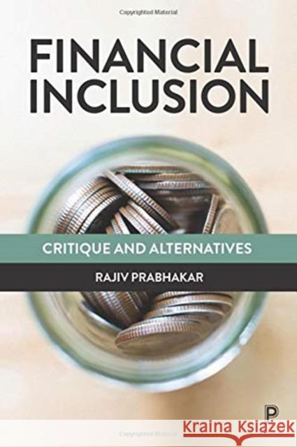 Financial Inclusion: Critique and Alternatives Rajiv Prabhakar 9781447355939