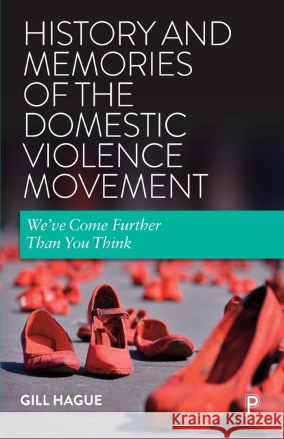 History and Memories of the Domestic Violence Movement: We've Come Further Than You Think Gill Hague 9781447356332