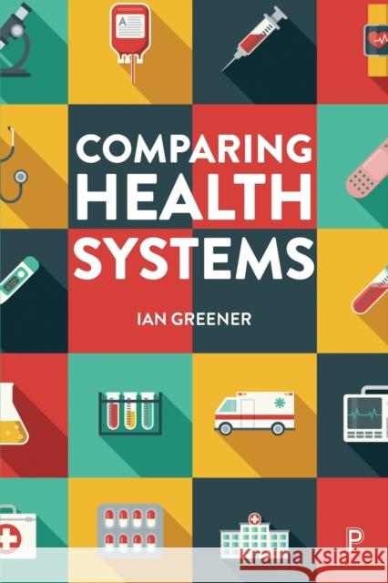 Comparing Health Systems Ian Greener 9781447356936 Bristol University Press