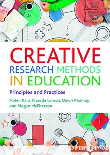 Creative Research Methods in Education: Principles and Practices Helen Kara Narelle Lemon 9781447357070 Policy Press