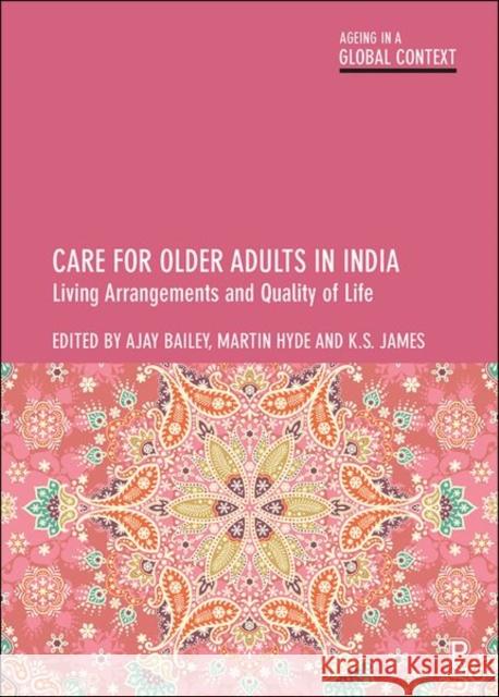 Care for Older Adults in India: Living Arrangements and Quality of Life K. S Martin Hyde Ajay Bailey 9781447357339