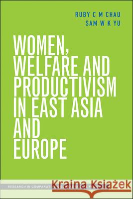 Women, Welfare and Productivism in East Asia and Europe Ruby Chau Sam Yu 9781447357711 Policy Press