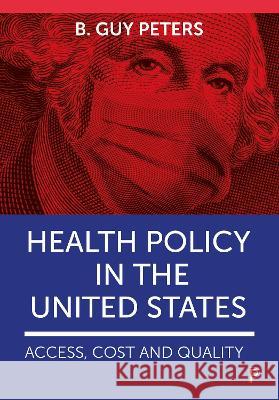 Health Policy in the United States: Access, Cost and Quality B. Guy, Professor Peters 9781447357759