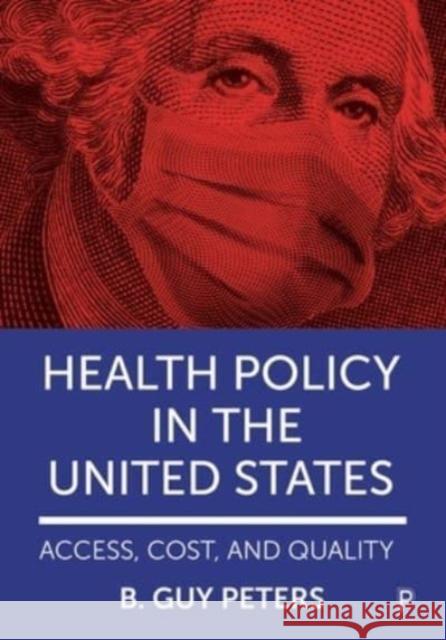 Health Policy in the United States: Access, Cost and Quality B. Guy, Professor Peters 9781447357766