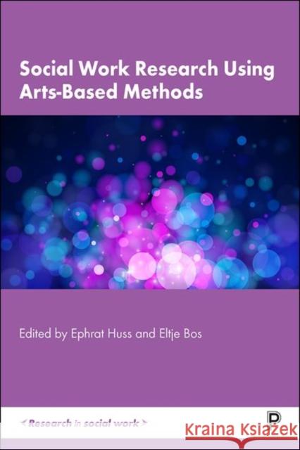 Social Work Research Using Arts-Based Methods Ephrat Huss Eltje Bos 9781447357889 Policy Press