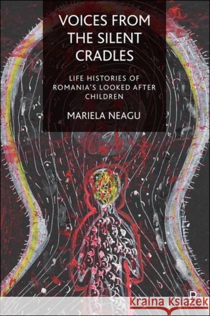 Voices from the Silent Cradles: Life Histories of Romania's Looked-After Children Mariela Neagu 9781447357988