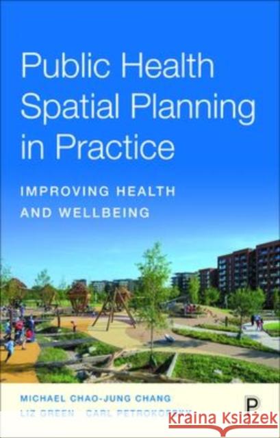 Public Health Spatial Planning in Practice: Improving Health and Wellbeing Michael Chao-Jun Liz Green Carl Petrokofsky 9781447358466 Bristol University Press