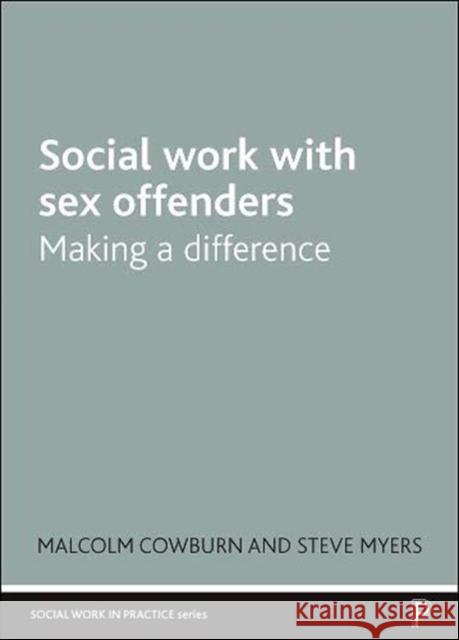 Social Work with Sex Offenders: Making a Difference Malcolm Cowburn Steve Myers 9781447358770