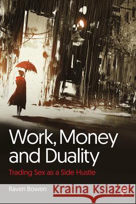 Work, Money and Duality: Trading Sex as a Side Hustle Bowen, Raven 9781447358800 Policy Press