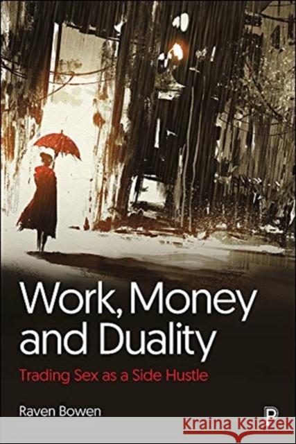 Work, Money and Duality: Trading Sex as a Side Hustle Bowen, Raven 9781447358817 Bristol University Press