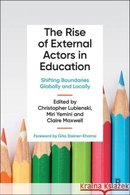 The Rise of External Actors in Education: Shifting Boundaries Globally and Locally Christopher Lubienski Miri Yemini Claire Maxwell 9781447359005