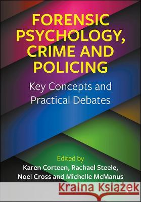 Forensic Psychology, Crime and Policing: Key Concepts and Practical Debates Karen Corteen (Liverpool John Moores Uni Rachael Steele (Liverpool John Moores Un Noel Cross (Liverpool John Moores Univ 9781447359388 Policy Press