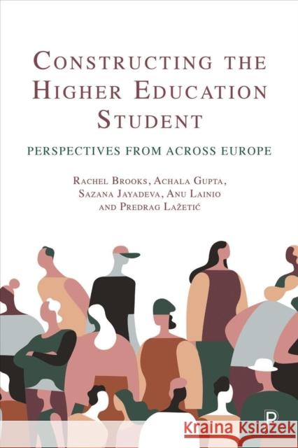 Constructing the Higher Education Student: Perspectives from Across Europe Rachel Brooks Achala Gupta Sazana Jayadeva 9781447359623