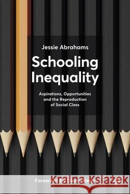 Schooling Inequality: Aspirations, Opportunities and the Reproduction of Social Class Jessie Abrahams 9781447360278