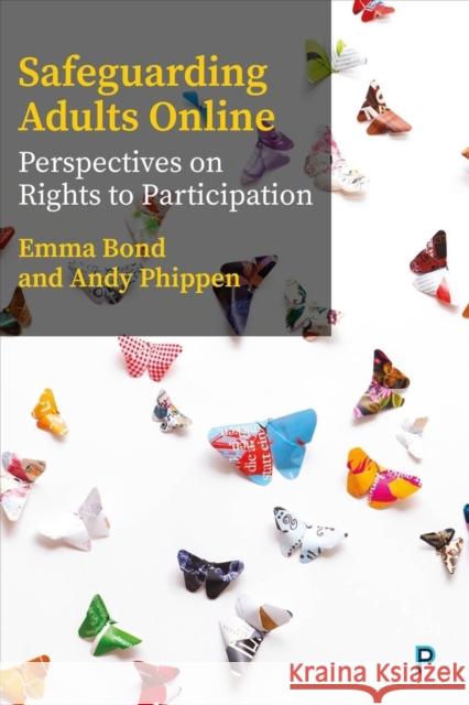 Safeguarding Adults Online: Perspectives on Rights to Participation Bond, Emma 9781447360582