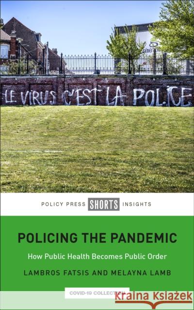 Policing the Pandemic: How Public Health Becomes Public Order Fatsis, Lambros 9781447361077 Policy Press