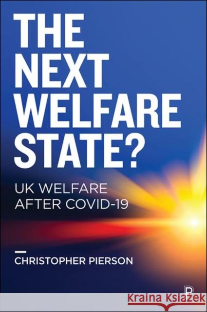 The Next Welfare State?: UK Welfare After Covid-19 Christopher (Department of Politics, University of Nottingham) Pierson 9781447361190