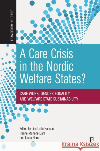 A Care Crisis in the Nordic Welfare States?: Care Work, Gender Equality and Welfare State Sustainability Hansen, Lise Lotte 9781447361350 Bristol University Press