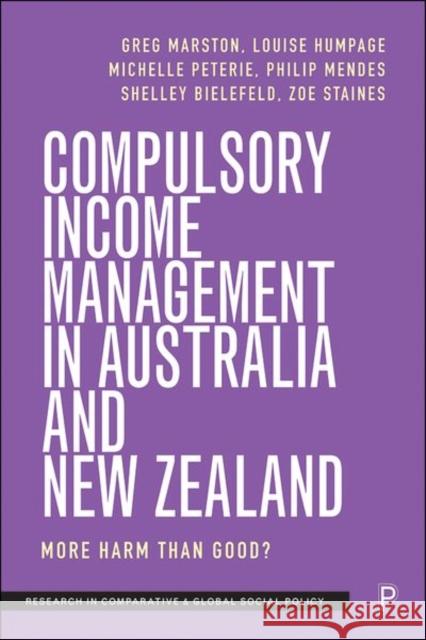 Compulsory Income Management in Australia and New Zealand: More Harm Than Good? Greg Marston Louise Humpage Michelle Peterie 9781447361497
