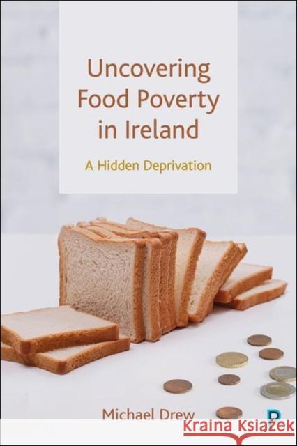 Uncovering Food Poverty in Ireland: A Hidden Deprivation Michael Drew 9781447361534 Policy Press