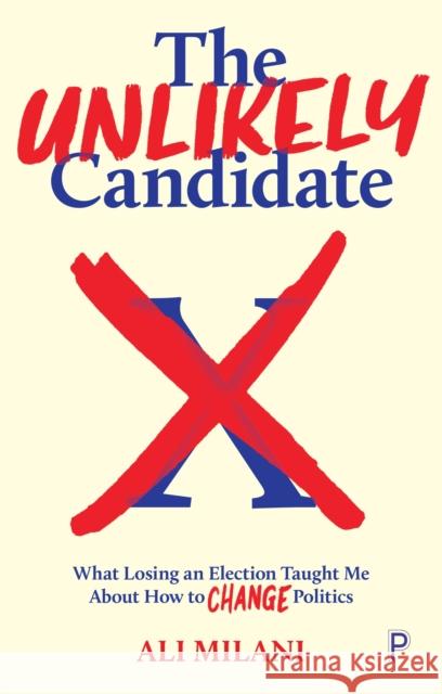The Unlikely Candidate: What Losing an Election Taught Me about How to Change Politics Ali (Labour Party politician, councillor and activist.) Milani 9781447361596 Bristol University Press