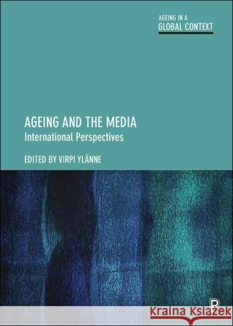 Ageing and the Media: International Perspectives Nicole Dalmer Lucia Cedeir Eug 9781447362036 Policy Press