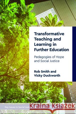 Transformative Teaching and Learning in Further Education: Pedagogies of Hope and Social Justice Rob Smith Vicky Duckworth 9781447362326