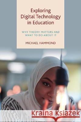 Exploring Digital Technology in Education: Why Theory Matters and What to Do about It Hammond, Michael 9781447362616