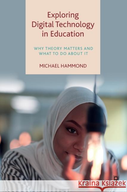 Exploring Digital Technology in Education: Why Theory Matters and What to Do about It Hammond, Michael 9781447362623