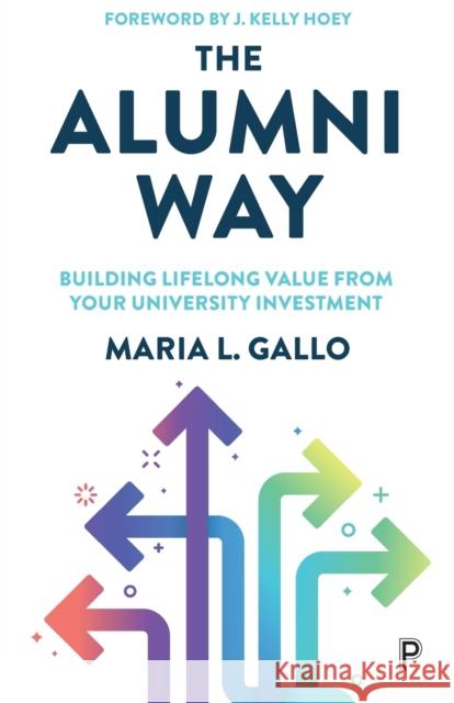 The Alumni Way: Building Lifelong Value from Your University Investment Maria L. (KITE, The Alumni Way Academy and Trinity College Dublin) Gallo 9781447362807 Policy Press