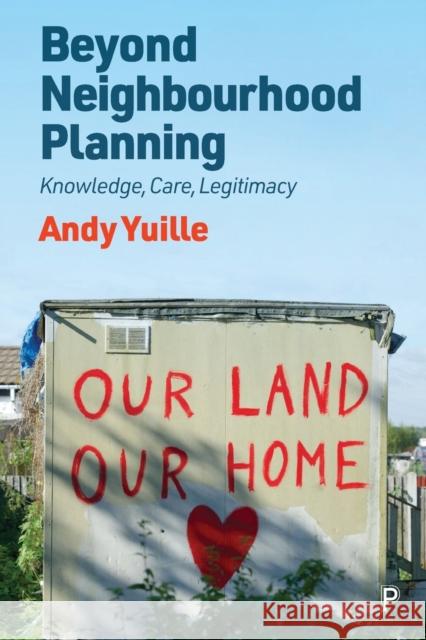 Beyond Neighbourhood Planning: Knowledge, Care, Legitimacy Yuille, Andy 9781447362845
