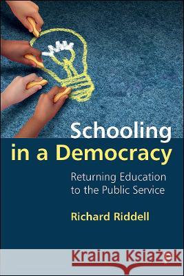 Schooling in a Democracy: Returning Education to the Public Service Richard Riddell 9781447362920 Policy Press
