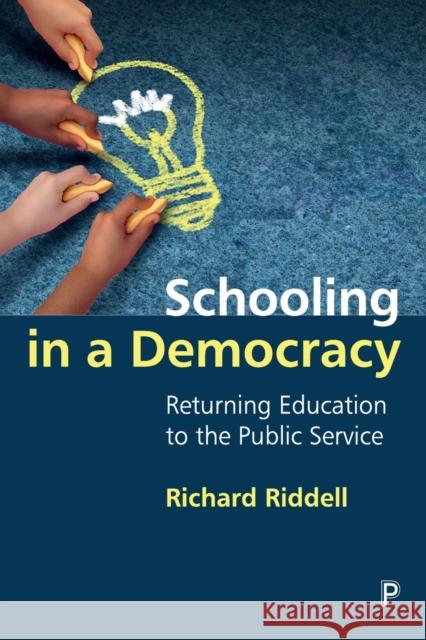 Schooling in a Democracy: Returning Education to the Public Service Riddell, Richard 9781447362937 Bristol University Press
