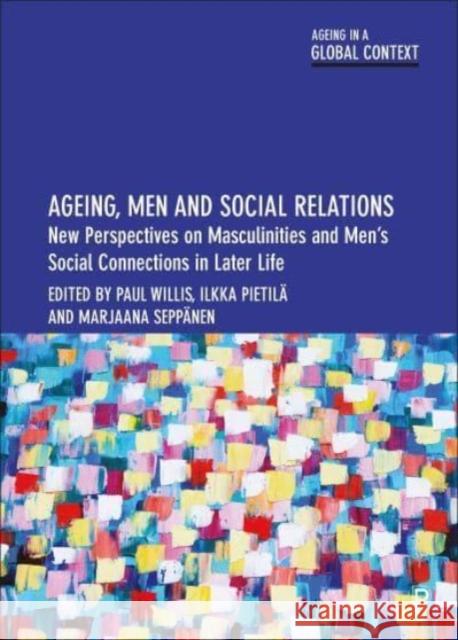 Ageing, Men and Social Relations: New Perspectives on Masculinities and Men’s Social Connections in Later Life  9781447363064 Bristol University Press