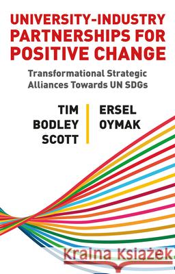 University-Industry Partnerships for Positive Change: Transformational Strategic Alliances Towards Un Sdgs Tim Bodley-Scott Ersel Oymak 9781447364238 Policy Press