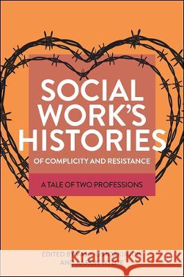 Social Work\'s Histories of Complicity and Resistance: A Tale of Two Professions Rich Moth Filipe Duarte Patrick Selmi 9781447364276 Policy Press