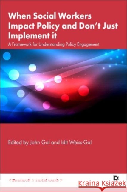 When Social Workers Impact Policy and Don’t Just Implement It: A Framework for Understanding Policy Engagement Idit (Bob Shapell School of Social Work, Tel Aviv University. Israel.) Weiss-Gal 9781447364764