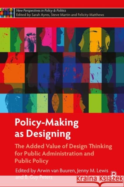 Policy-Making as Designing: The Added Value of Design Thinking for Public Administration and Public Policy Arwin Va Jenny M B. Guy, Professor Peters 9781447365938
