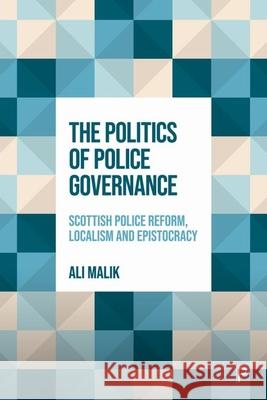 The Politics of Police Governance Ali (Northumbria University) Malik 9781447366072 Bristol University Press