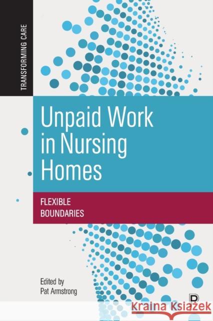 Unpaid Work in Nursing Homes: Flexible Boundaries Hugh Armstrong Susan Braedley Jacqueline Choiniere 9781447366164