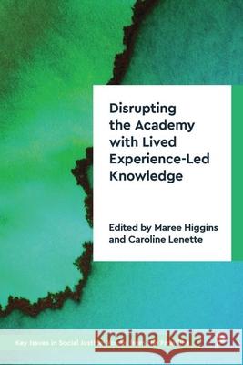 Lived Experience-Led Knowledge in Social Justice Research: Decolonising and Disrupting the Academy Maree Higgins Caroline Lenette 9781447366331 Policy Press