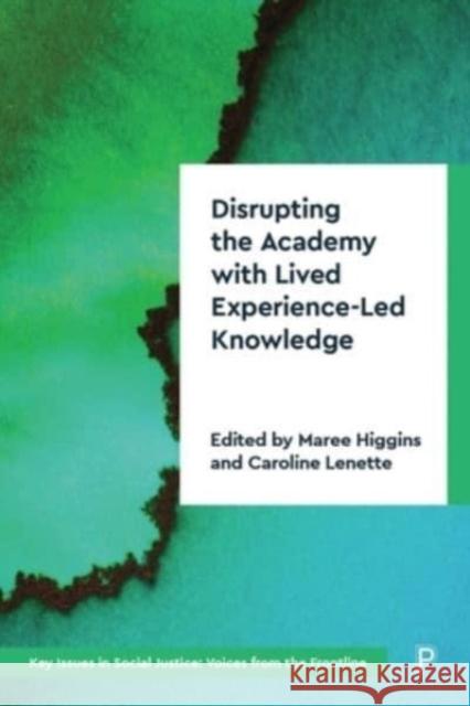 Disrupting the Academy with Lived Experience-Led Knowledge Maree Higgins Caroline Lenette 9781447366348 Policy Press