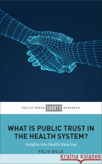 What Is Public Trust in the Health System?: Insights into Health Data Use Felix (University of Zurich) Gille 9781447367338